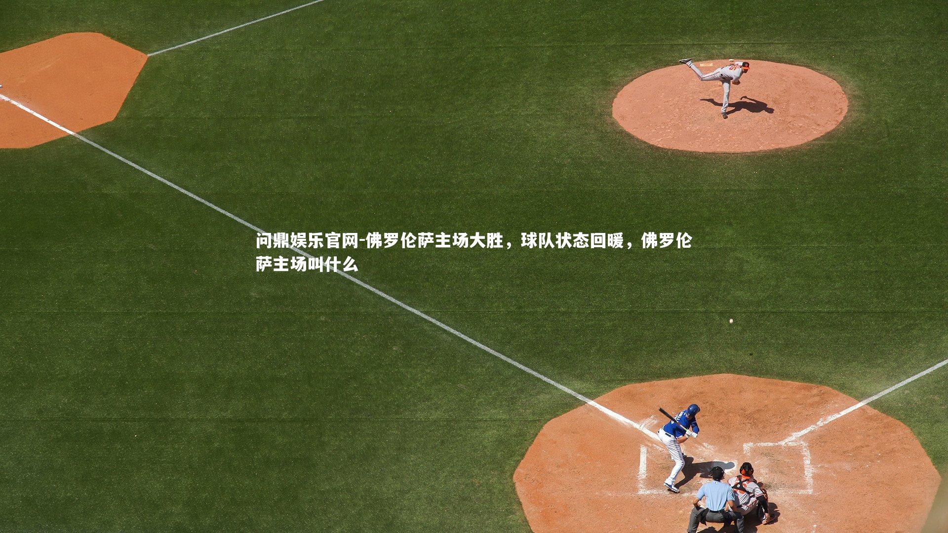 问鼎娱乐官网-佛罗伦萨主场大胜，球队状态回暖，佛罗伦萨主场叫什么