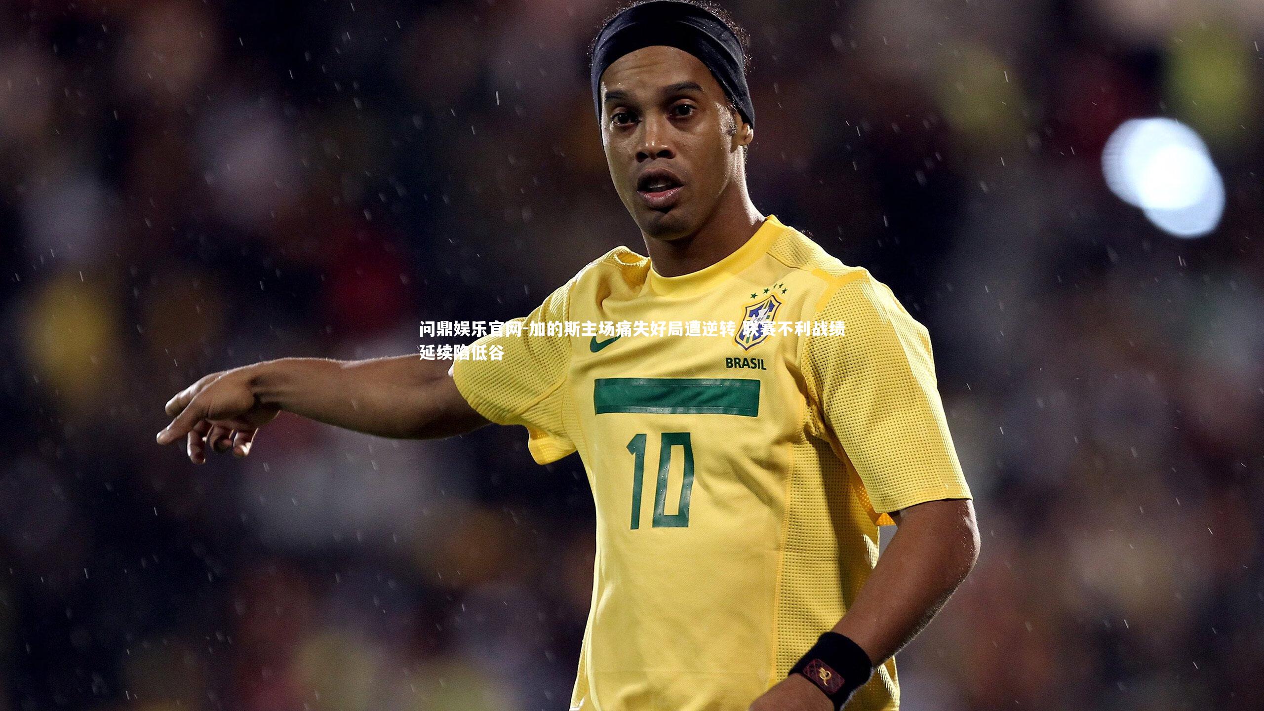 加的斯主场痛失好局遭逆转 联赛不利战绩延续陷低谷